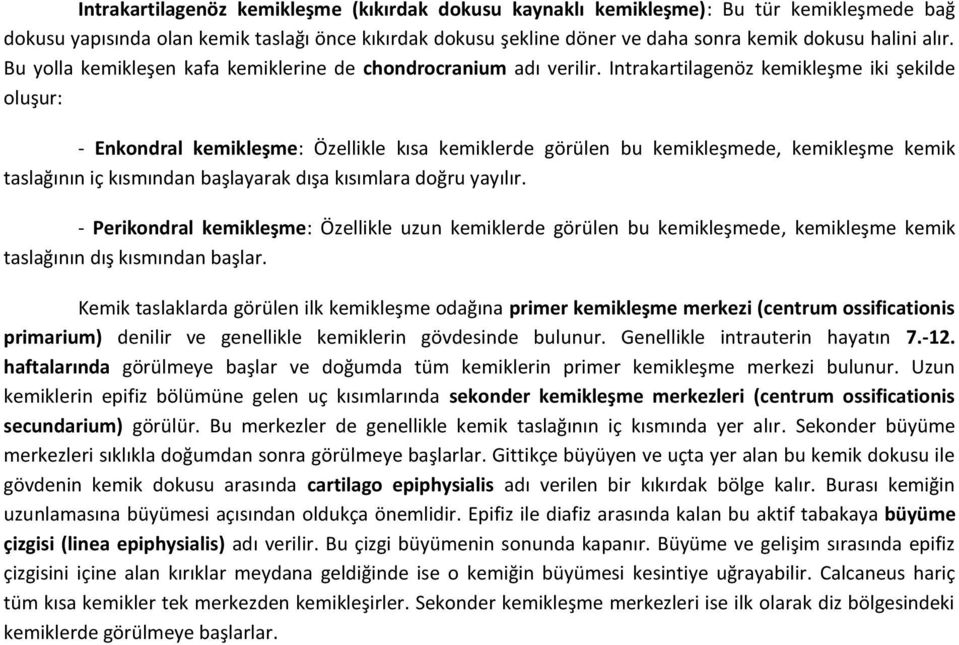 Intrakartilagenöz kemikleşme iki şekilde oluşur: - Enkondral kemikleşme: Özellikle kısa kemiklerde görülen bu kemikleşmede, kemikleşme kemik taslağının iç kısmından başlayarak dışa kısımlara doğru