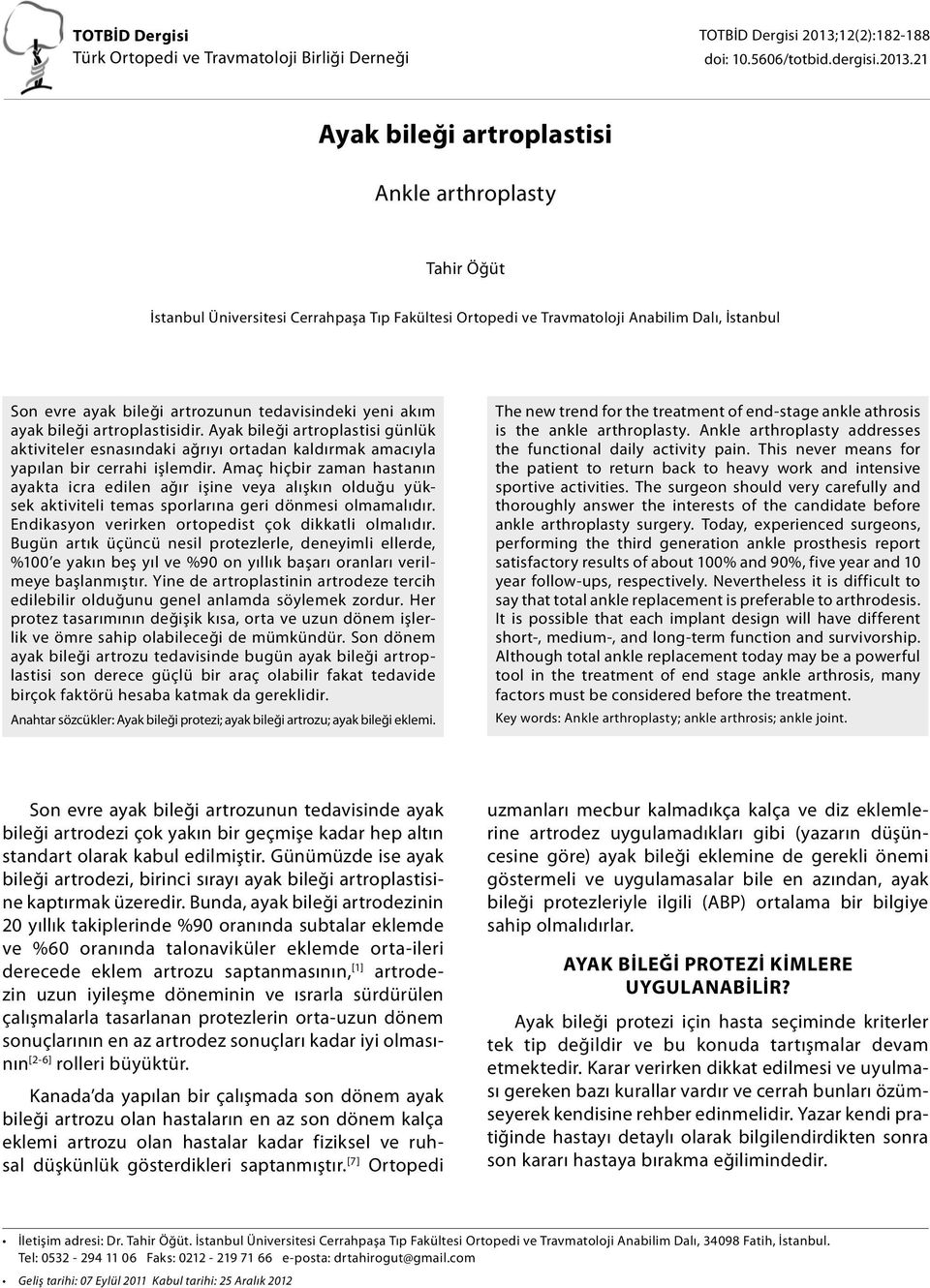 21 Ayak bileği artroplastisi Ankle arthroplasty Tahir Öğüt İstanbul Üniversitesi Cerrahpaşa Tıp Fakültesi Ortopedi ve Travmatoloji Anabilim Dalı, İstanbul Son evre ayak bileği artrozunun