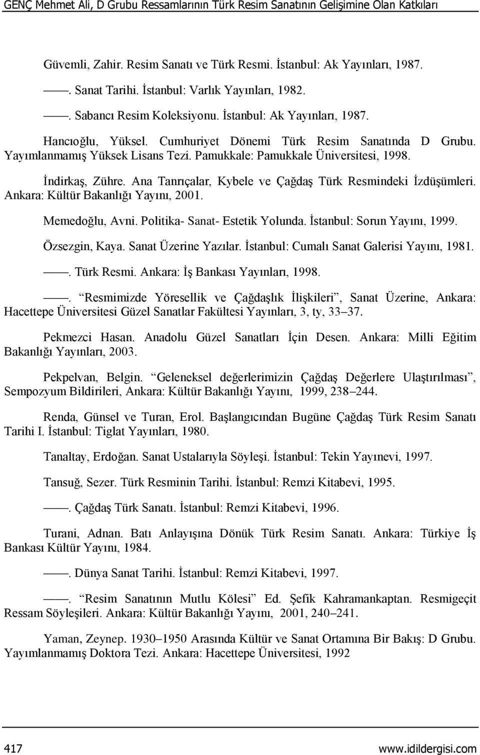 Pamukkale: Pamukkale Üniversitesi, 1998. İndirkaş, Zühre. Ana Tanrıçalar, Kybele ve Çağdaş Türk Resmindeki İzdüşümleri. Ankara: Kültür Bakanlığı Yayını, 2001. Memedoğlu, Avni.