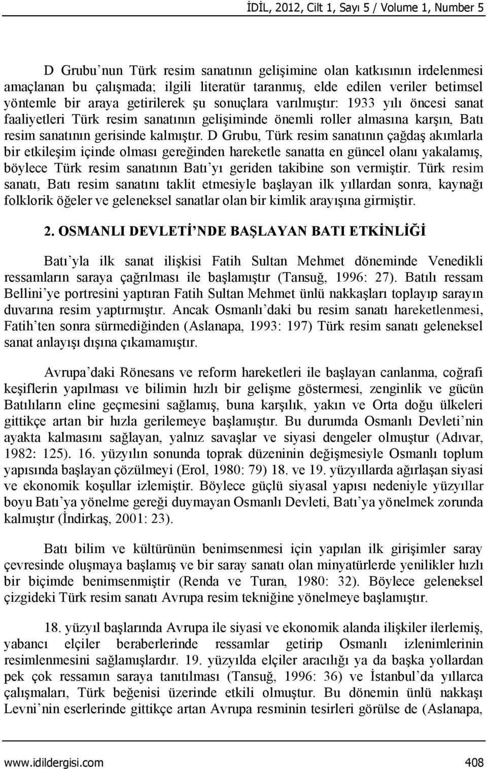 D Grubu, Türk resim sanatının çağdaş akımlarla bir etkileşim içinde olması gereğinden hareketle sanatta en güncel olanı yakalamış, böylece Türk resim sanatının Batı yı geriden takibine son vermiştir.