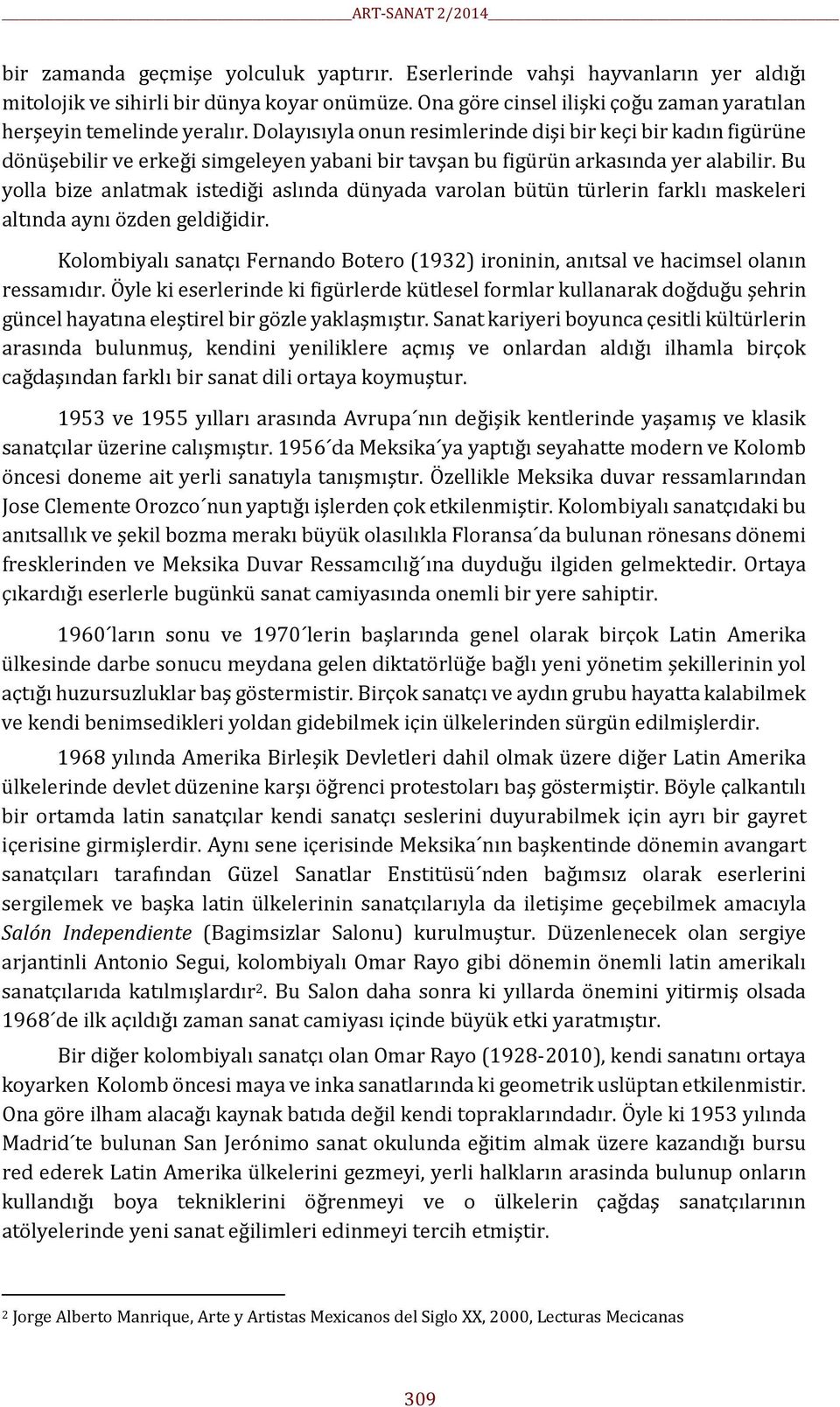 Bu yolla bize anlatmak istediği aslında dünyada varolan bütün türlerin farklı maskeleri altında aynı özden geldiğidir.