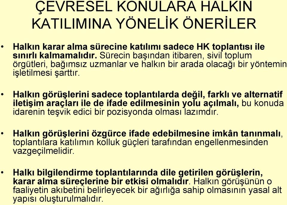 Halkın görüşlerini sadece toplantılarda değil, farklı ve alternatif iletişim araçları ile de ifade edilmesinin yolu açılmalı, bu konuda idarenin teşvik edici bir pozisyonda olması lazımdır.