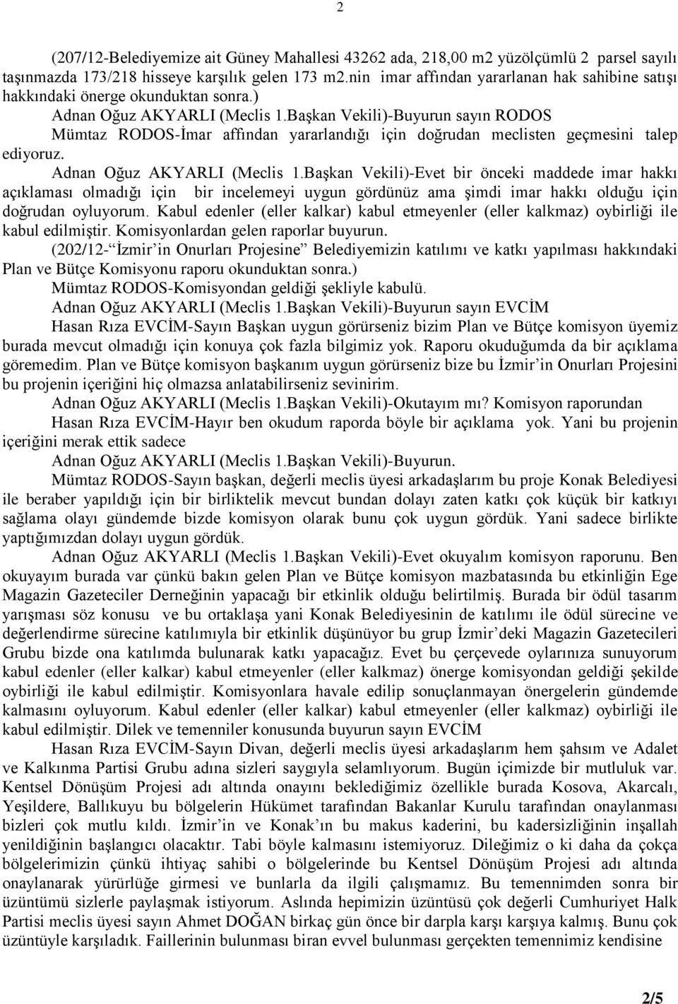 Başkan Vekili)-Buyurun sayın RODOS Mümtaz RODOS-İmar affından yararlandığı için doğrudan meclisten geçmesini talep ediyoruz. Adnan Oğuz AKYARLI (Meclis 1.