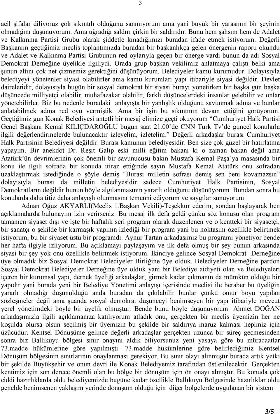 Değerli Başkanım geçtiğimiz meclis toplantımızda buradan bir başkanlıkça gelen önergenin raporu okundu ve Adalet ve Kalkınma Partisi Grubunun red oylarıyla geçen bir önerge vardı bunun da adı Sosyal