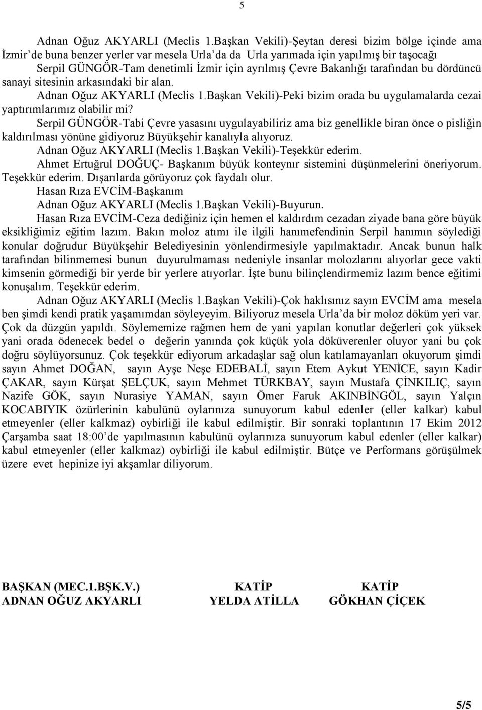 Bakanlığı tarafından bu dördüncü sanayi sitesinin arkasındaki bir alan. Adnan Oğuz AKYARLI (Meclis 1.Başkan Vekili)-Peki bizim orada bu uygulamalarda cezai yaptırımlarımız olabilir mi?