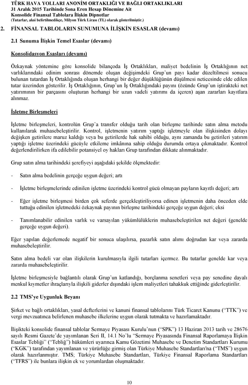 sonrası dönemde oluşan değişimdeki Grup un payı kadar düzeltilmesi sonucu bulunan tutardan İş Ortaklığında oluşan herhangi bir değer düşüklüğünün düşülmesi neticesinde elde edilen tutar üzerinden