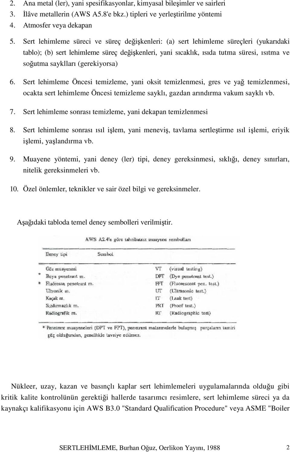 (gerekiyorsa) 6. Sert lehimleme Öncesi temizleme, yani oksit temizlenmesi, gres ve yağ temizlenmesi, ocakta sert lehimleme Öncesi temizleme sayklı, gazdan arındırma vakum sayklı vb. 7.