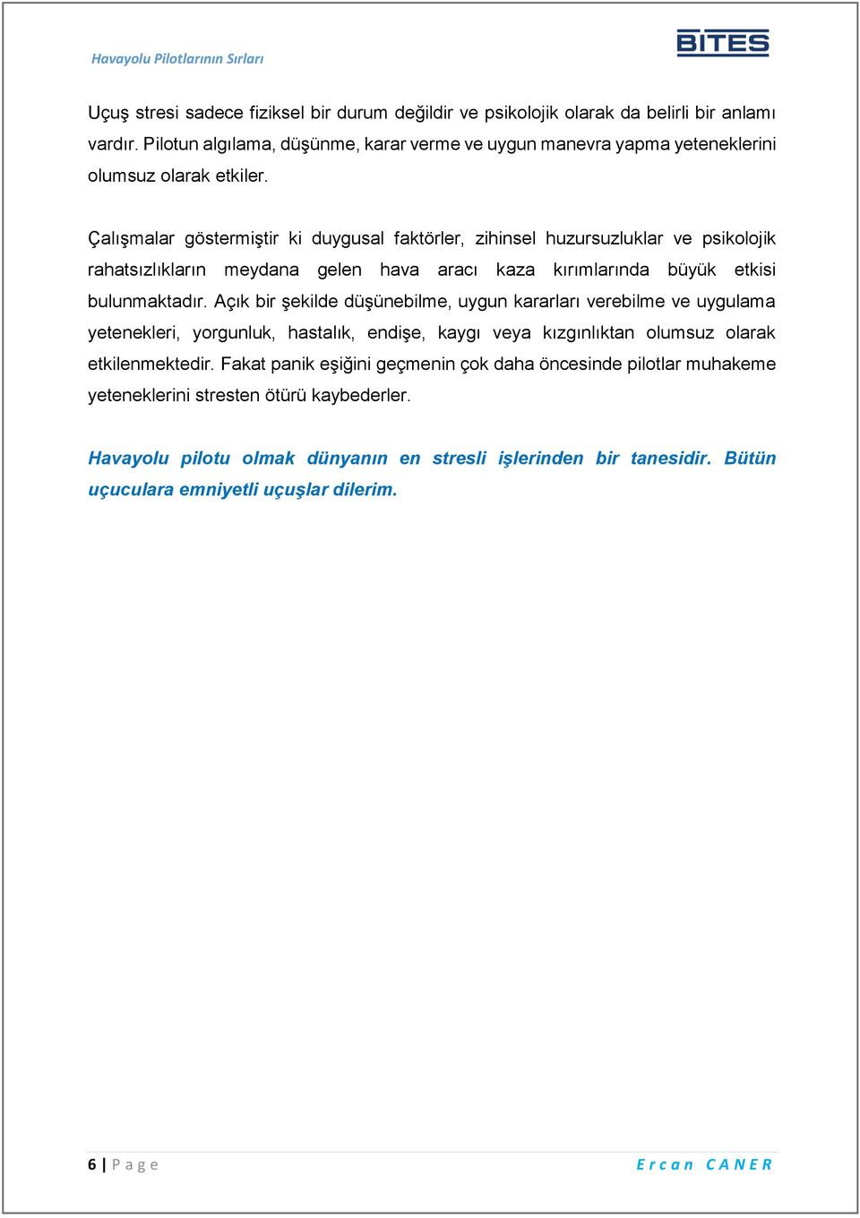 Açık bir şekilde düşünebilme, uygun kararları verebilme ve uygulama yetenekleri, yorgunluk, hastalık, endişe, kaygı veya kızgınlıktan olumsuz olarak etkilenmektedir.