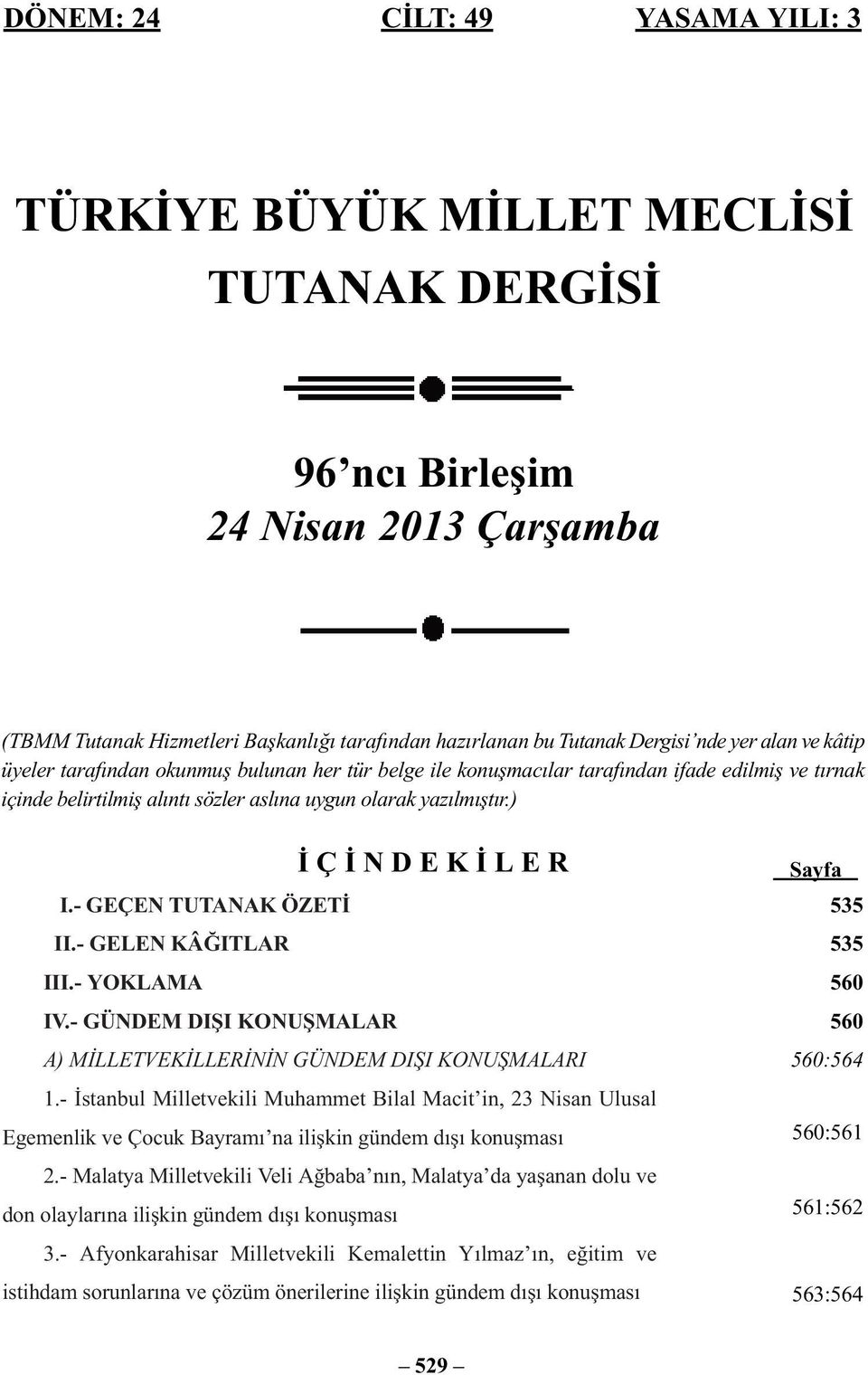 ) İ Ç İ N D E K İ L E R Sayfa I.- GEÇEN TUTANAK ÖZETİ 535 II.- GELEN KÂĞITLAR 535 III.- YOKLAMA 560 IV.- GÜNDEM DIŞI KONUŞMALAR 560 A) MİLLETVEKİLLERİNİN GÜNDEM DIŞI KONUŞMALARI 560:564 1.