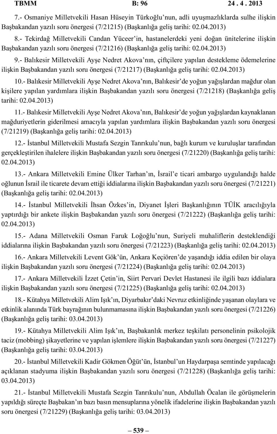 - Balıkesir Milletvekili Ayşe Nedret Akova nın, çiftçilere yapılan destekleme ödemelerine ilişkin Başbakandan yazılı soru önergesi (7/21217) (Başkanlığa geliş tarihi: 02.04.2013) 10.