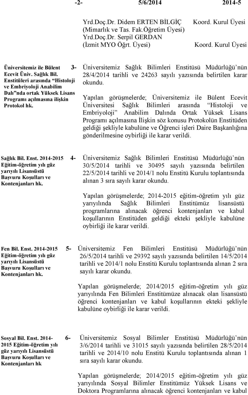 Üniversitemiz Sağlık Bilimleri Enstitüsü Müdürlüğü nün 28/4/2014 tarihli ve 24263 sayılı yazısında belirtilen karar Yapılan görüşmelerde; Üniversitemiz ile Bülent Ecevit Üniversitesi Sağlık Bilimleri