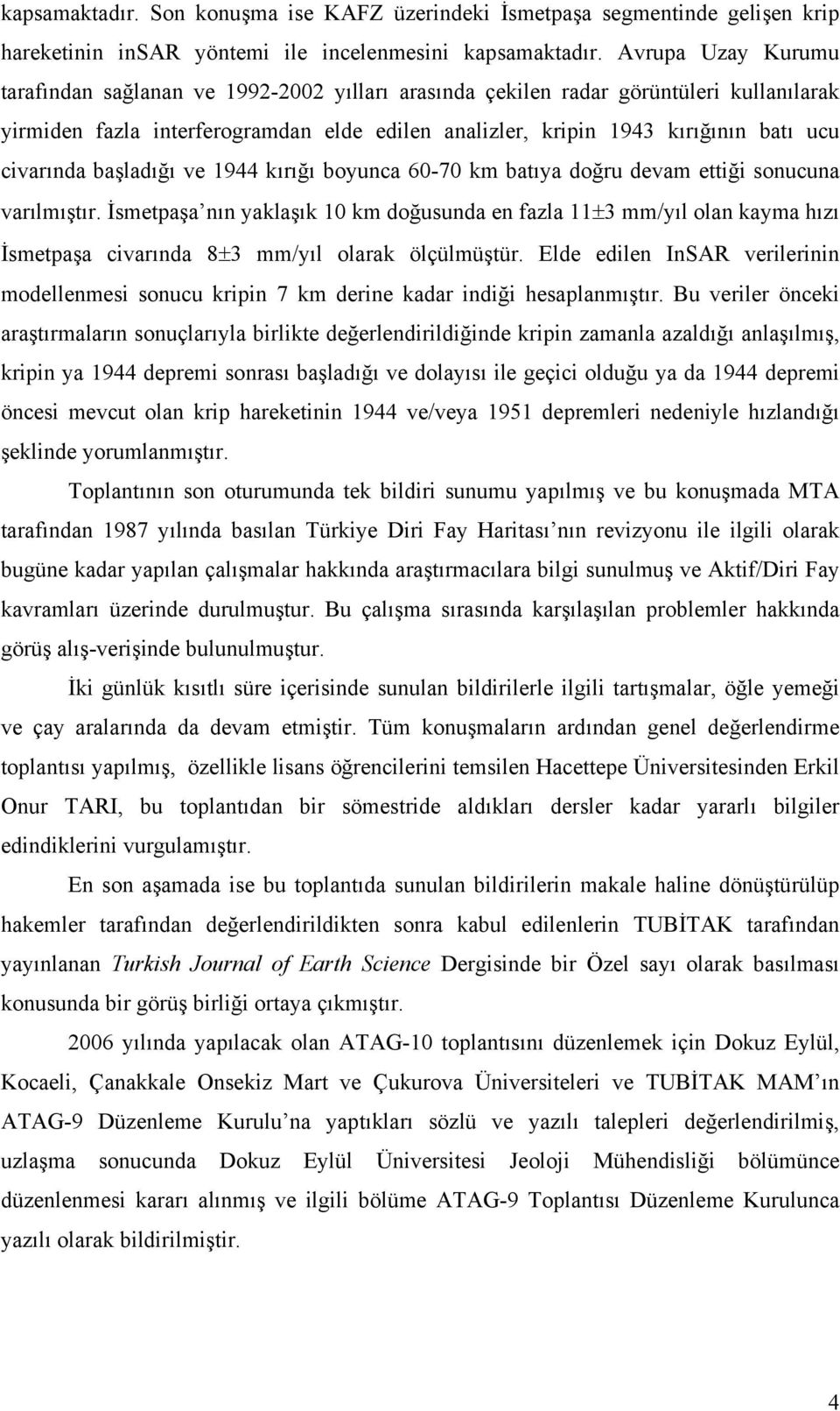 civarında başladığı ve 1944 kırığı boyunca 60-70 km batıya doğru devam ettiği sonucuna varılmıştır.