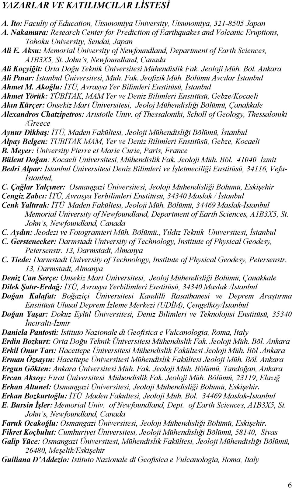 Aksu: Memorial University of Newfoundland, Department of Earth Sciences, A1B3X5, St. John s, Newfoundland, Canada Ali Koçyiğit: Orta Doğu Teknik Üniversitesi Mühendislik Fak. Jeoloji Müh. Böl.