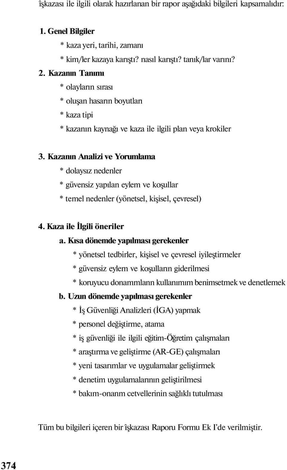 Kazanın Analizi ve Yorumlama * dolaysız nedenler * güvensiz yapılan eylem ve koşullar * temel nedenler (yönetsel, kişisel, çevresel) 4. Kaza ile İlgili öneriler a.