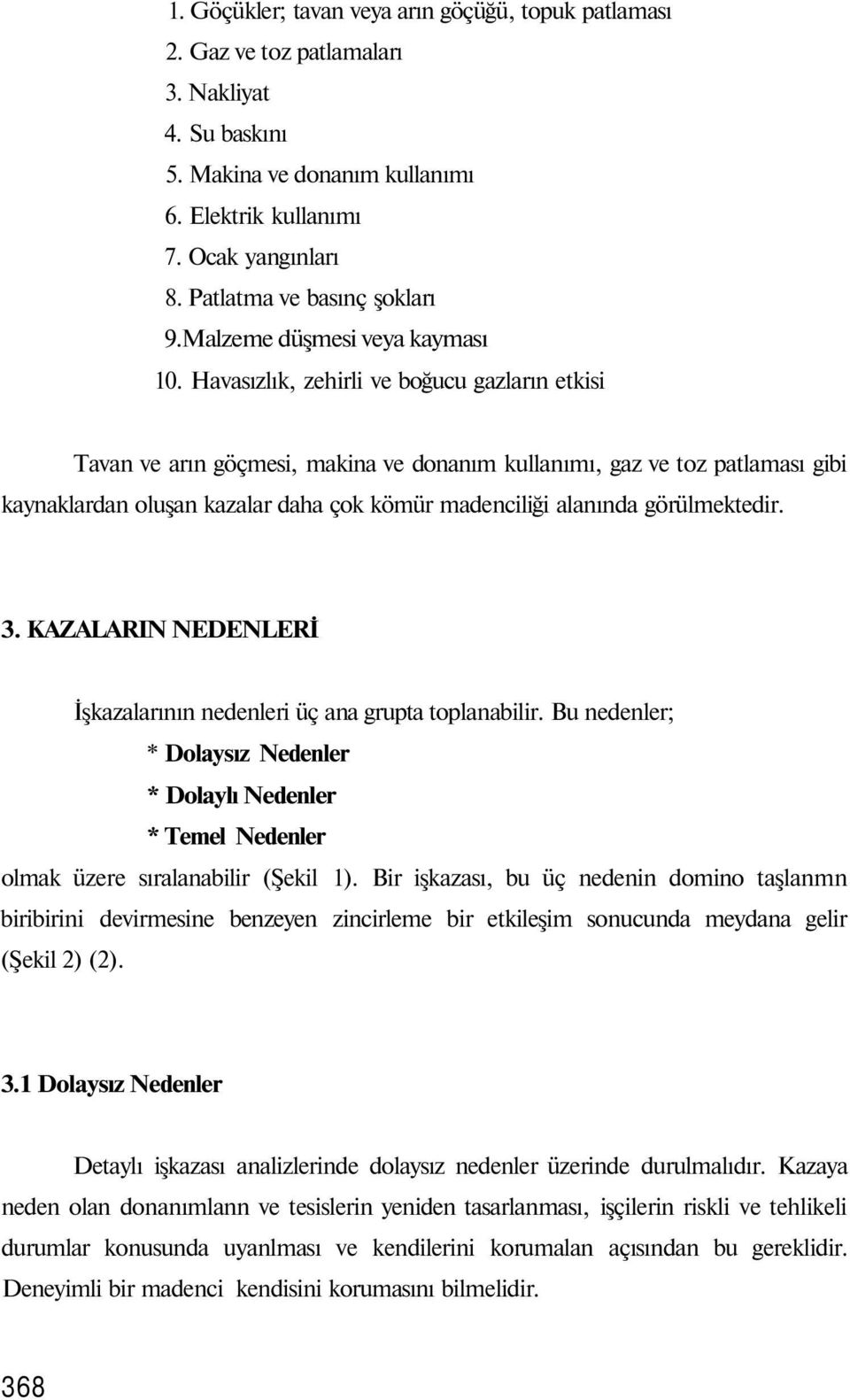 Havasızlık, zehirli ve boğucu gazların etkisi Tavan ve arın göçmesi, makina ve donanım kullanımı, gaz ve toz patlaması gibi kaynaklardan oluşan kazalar daha çok kömür madenciliği alanında