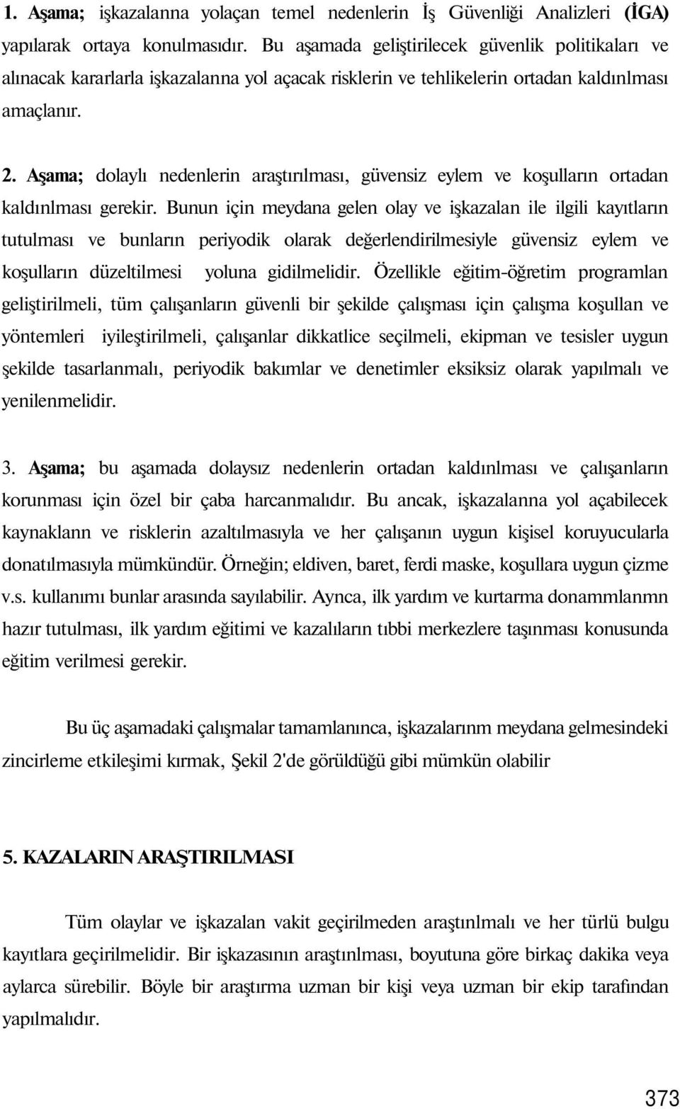 Aşama; dolaylı nedenlerin araştırılması, güvensiz eylem ve koşulların ortadan kaldınlması gerekir.