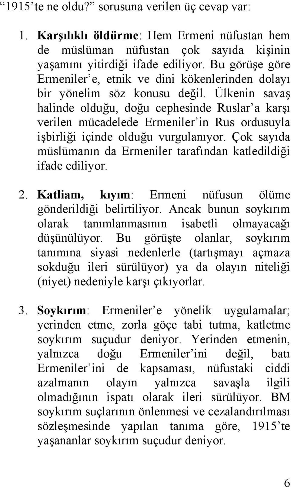 Ülkenin savaş halinde olduğu, doğu cephesinde Ruslar a karşı verilen mücadelede Ermeniler in Rus ordusuyla işbirliği içinde olduğu vurgulanıyor.