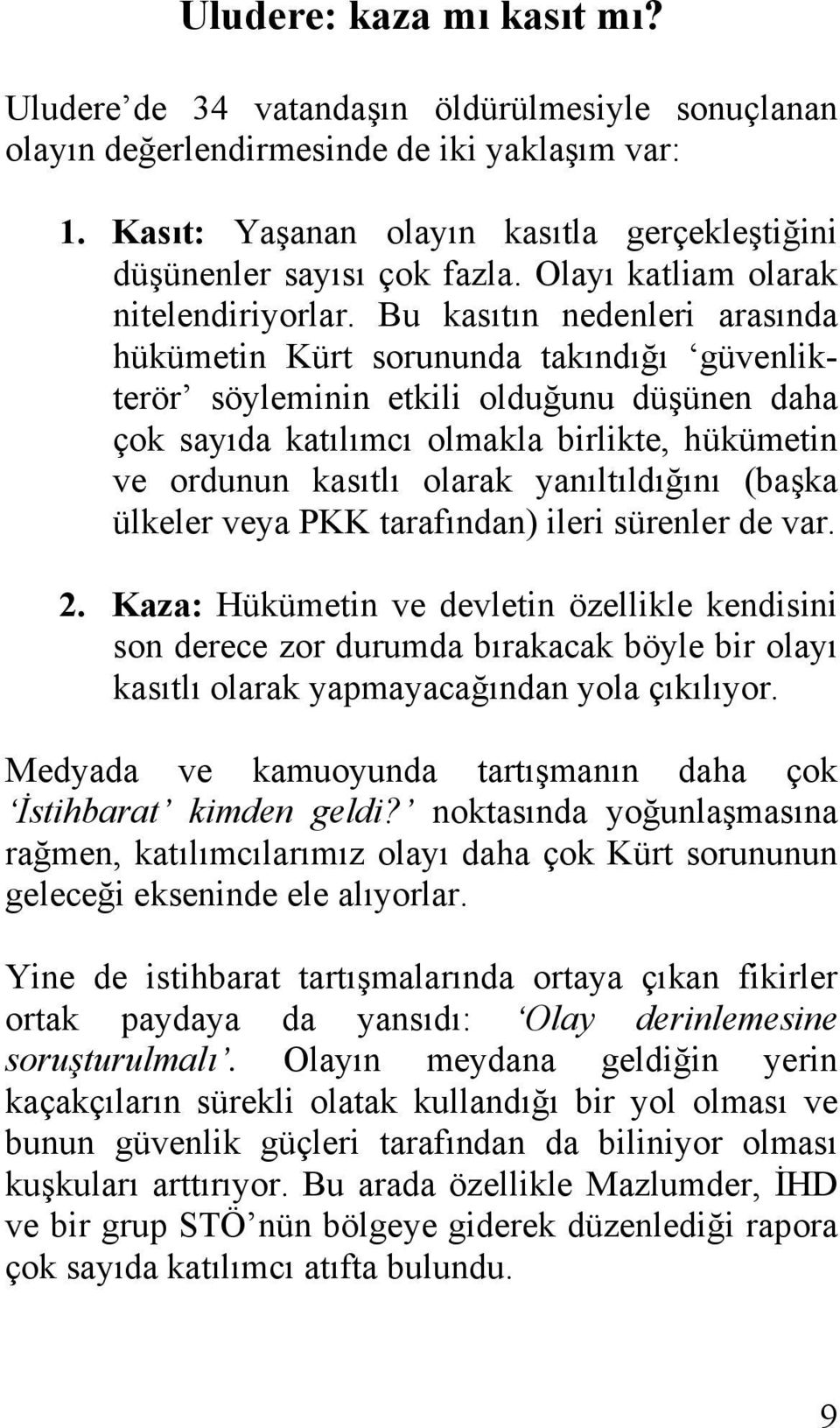 Bu kasıtın nedenleri arasında hükümetin Kürt sorununda takındığı güvenlikterör söyleminin etkili olduğunu düşünen daha çok sayıda katılımcı olmakla birlikte, hükümetin ve ordunun kasıtlı olarak