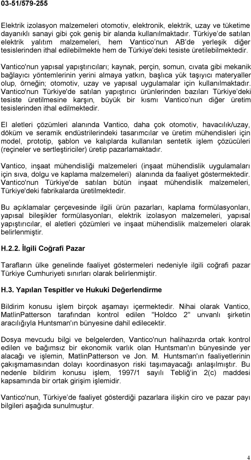 Vantico'nun yapısal yapıştırıcıları; kaynak, perçin, somun, cıvata gibi mekanik bağlayıcı yöntemlerinin yerini almaya yatkın, başlıca yük taşıyıcı materyaller olup, örneğin; otomotiv, uzay ve yapısal