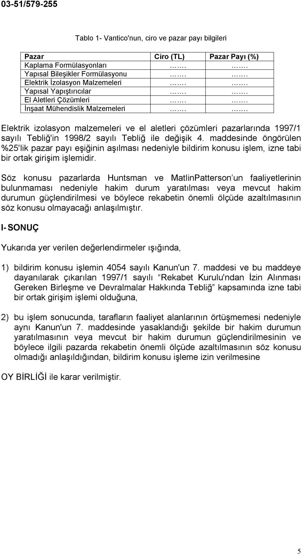 maddesinde öngörülen %25'lik pazar payı eşiğinin aşılması nedeniyle bildirim konusu işlem, izne tabi bir ortak girişim işlemidir.