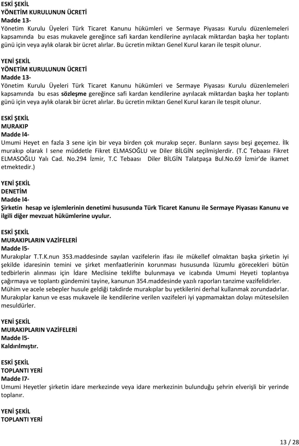 YÖNETİM KURULUNUN ÜCRETİ Madde 13- Yönetim Kurulu Üyeleri Türk Ticaret Kanunu hükümleri ve Sermaye Piyasası Kurulu düzenlemeleri kapsamında bu esas sözleşme gereğince safi kardan kendilerine  MURAKIP