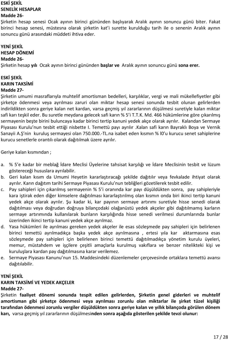 HESAP DÖNEMİ Madde 26- Şirketin hesap yılı Ocak ayının birinci gününden başlar ve Aralık ayının sonuncu günü sona erer.