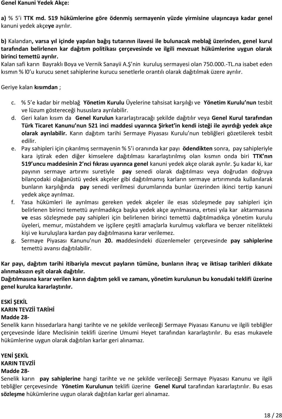 olarak birinci temettü ayrılır. Kalan safi karın Bayraklı Boya ve Vernik Sanayii A.Ş nin kuruluş sermayesi olan 750.000.-TL.