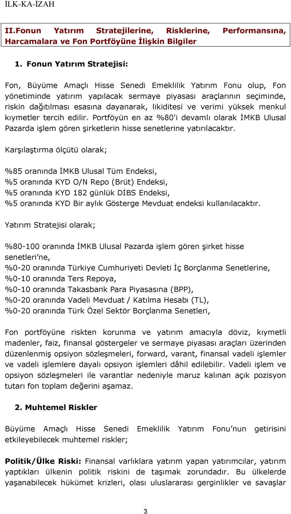 likiditesi ve verimi yüksek menkul kıymetler tercih edilir. Portföyün en az %80'i devamlı olarak İMKB Ulusal Pazarda işlem gören şirketlerin hisse senetlerine yatırılacaktır.