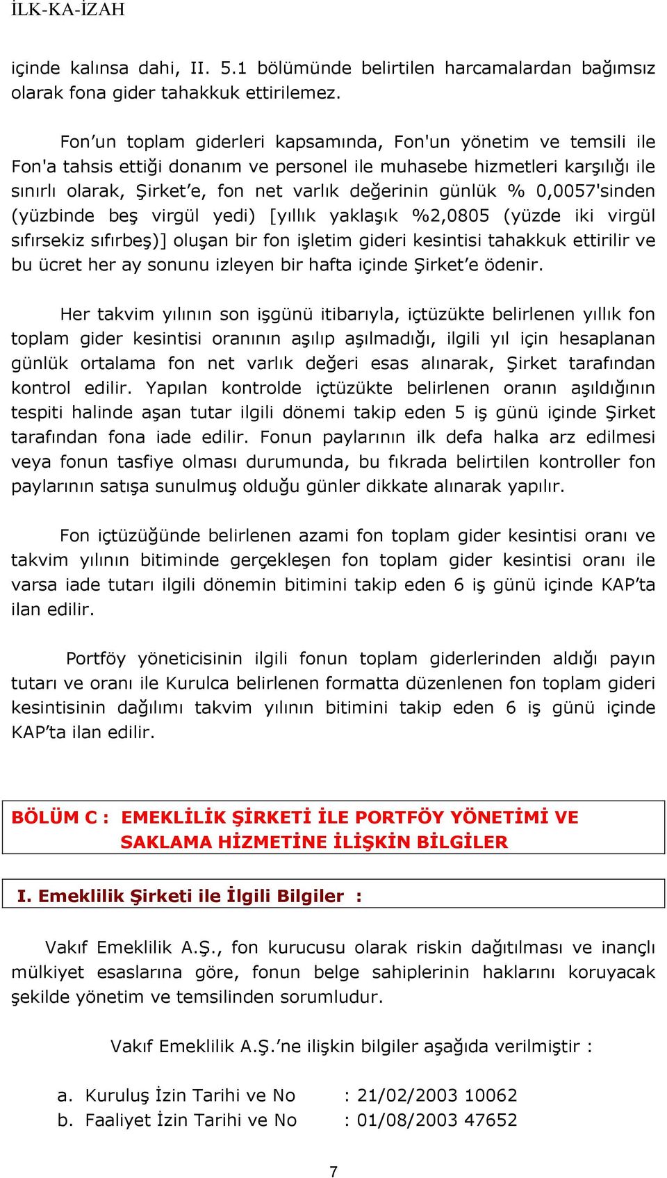 günlük % 0,0057'sinden (yüzbinde beş virgül yedi) [yıllık yaklaşık %2,0805 (yüzde iki virgül sıfırsekiz sıfırbeş)] oluşan bir fon işletim gideri kesintisi tahakkuk ettirilir ve bu ücret her ay sonunu