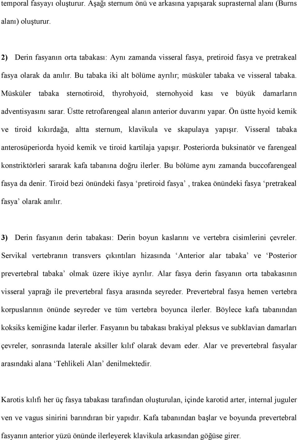 Müsküler tabaka sternotiroid, thyrohyoid, sternohyoid kas ve büyük damarlarn adventisyasn sarar. Üstte retrofarengeal alann anterior duvarn yapar.