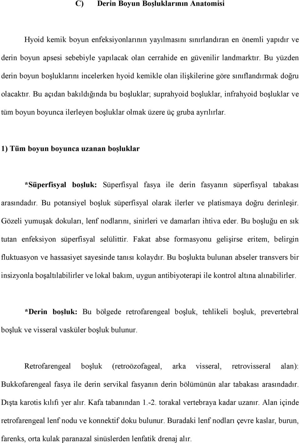 Bu açdan bakld3nda bu boluklar; suprahyoid boluklar, infrahyoid boluklar ve tüm boyun boyunca ilerleyen boluklar olmak üzere üç gruba ayrlrlar.