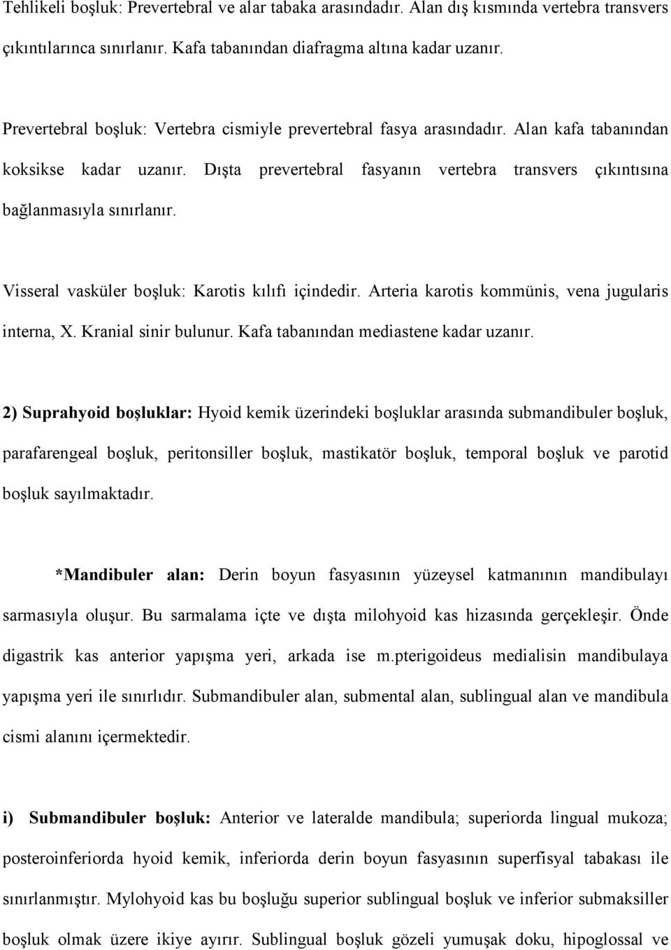 Visseral vasküler boluk: Karotis klf içindedir. Arteria karotis kommünis, vena jugularis interna, X. Kranial sinir bulunur. Kafa tabanndan mediastene kadar uzanr.