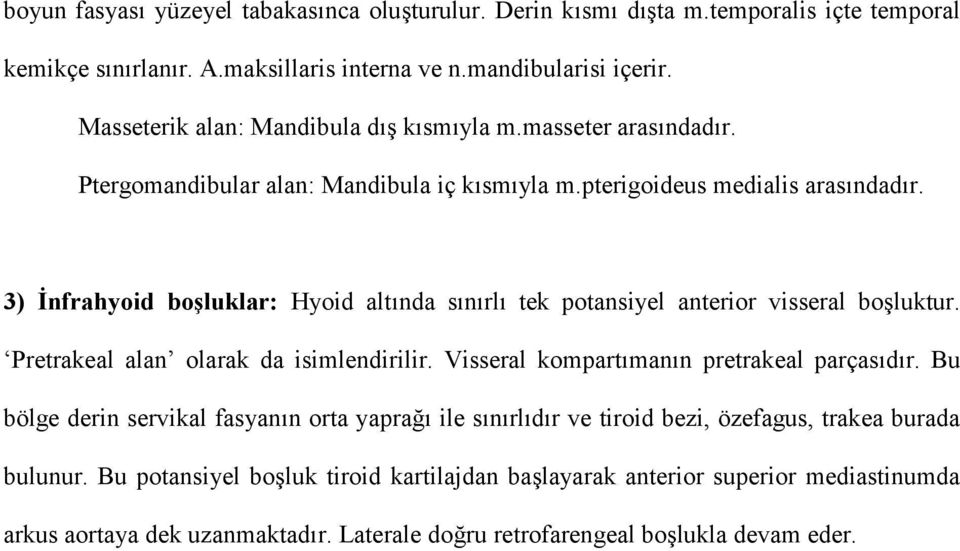 3) nfrahyoid bo@luklar: Hyoid altnda snrl tek potansiyel anterior visseral boluktur. Pretrakeal alan olarak da isimlendirilir. Visseral kompartmann pretrakeal parçasdr.