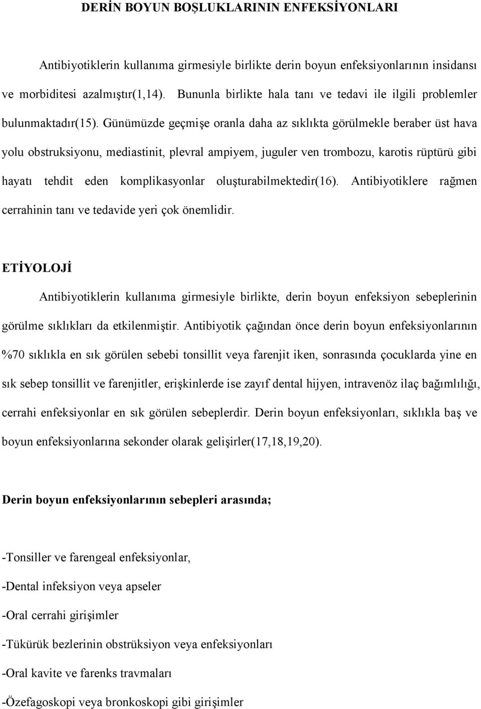 Günümüzde geçmie oranla daha az sklkta görülmekle beraber üst hava yolu obstruksiyonu, mediastinit, plevral ampiyem, juguler ven trombozu, karotis rüptürü gibi hayat tehdit eden komplikasyonlar