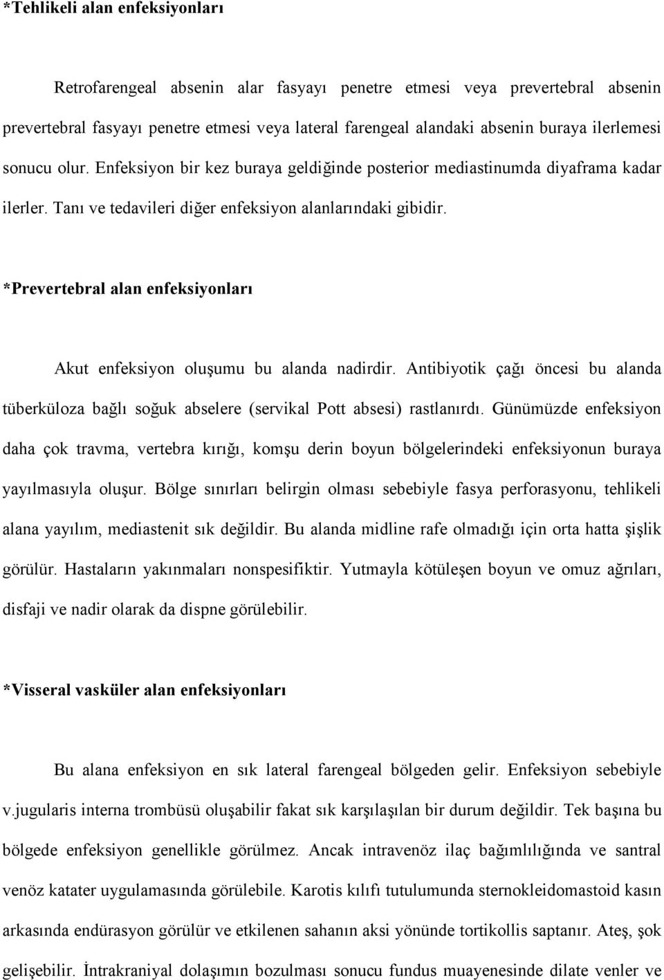 *Prevertebral alan enfeksiyonlar7 Akut enfeksiyon oluumu bu alanda nadirdir. Antibiyotik ça3 öncesi bu alanda tüberküloza ba3l so3uk abselere (servikal Pott absesi) rastlanrd.