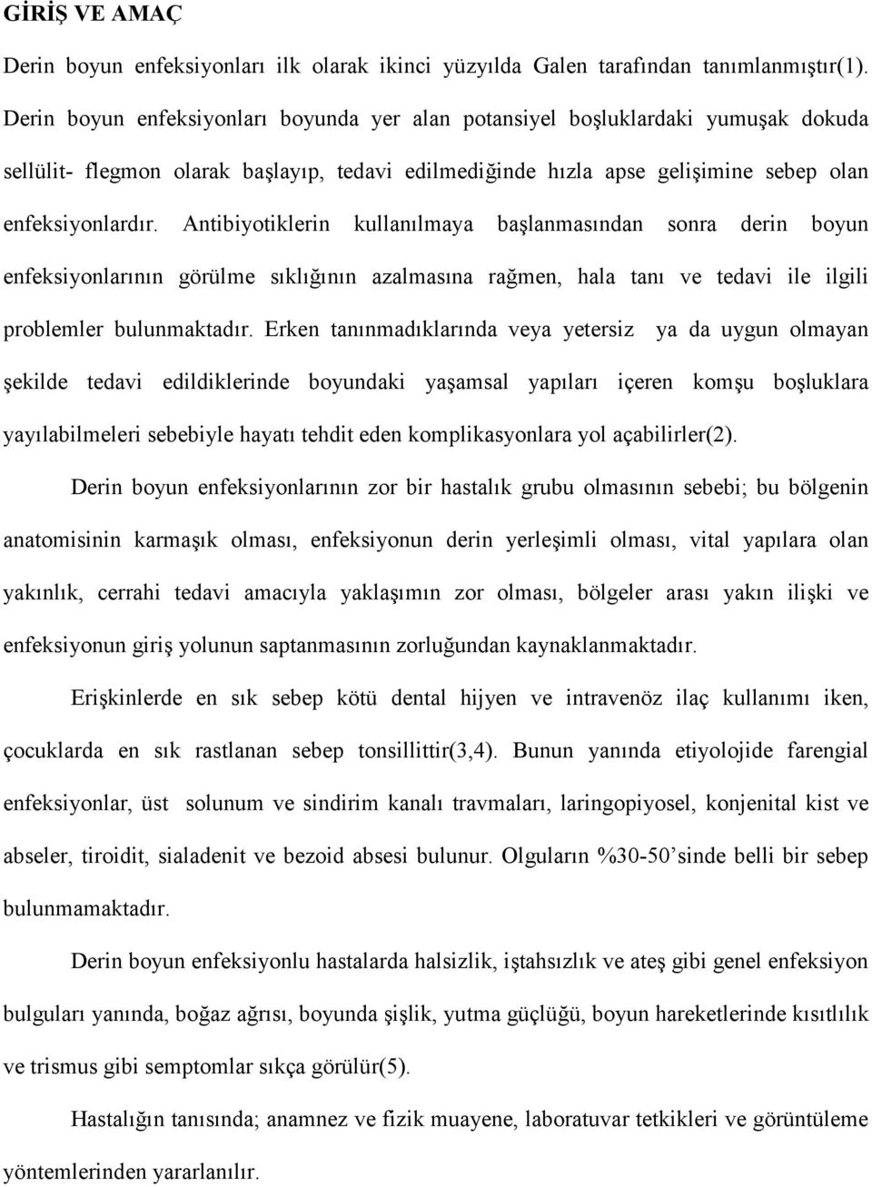 Antibiyotiklerin kullanlmaya balanmasndan sonra derin boyun enfeksiyonlarnn görülme skl3nn azalmasna ra3men, hala tan ve tedavi ile ilgili problemler bulunmaktadr.