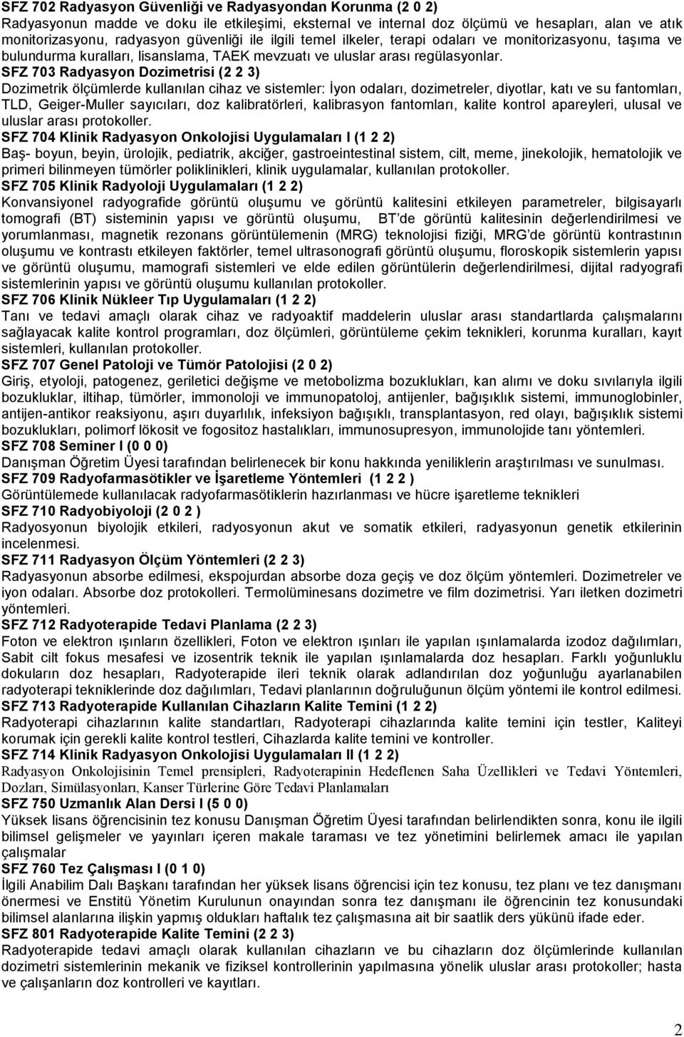 SFZ 703 Radyasyon Dozimetrisi (2 2 3) Dozimetrik ölçümlerde kullanılan cihaz ve sistemler: İyon odaları, dozimetreler, diyotlar, katı ve su fantomları, TLD, Geiger-Muller sayıcıları, doz