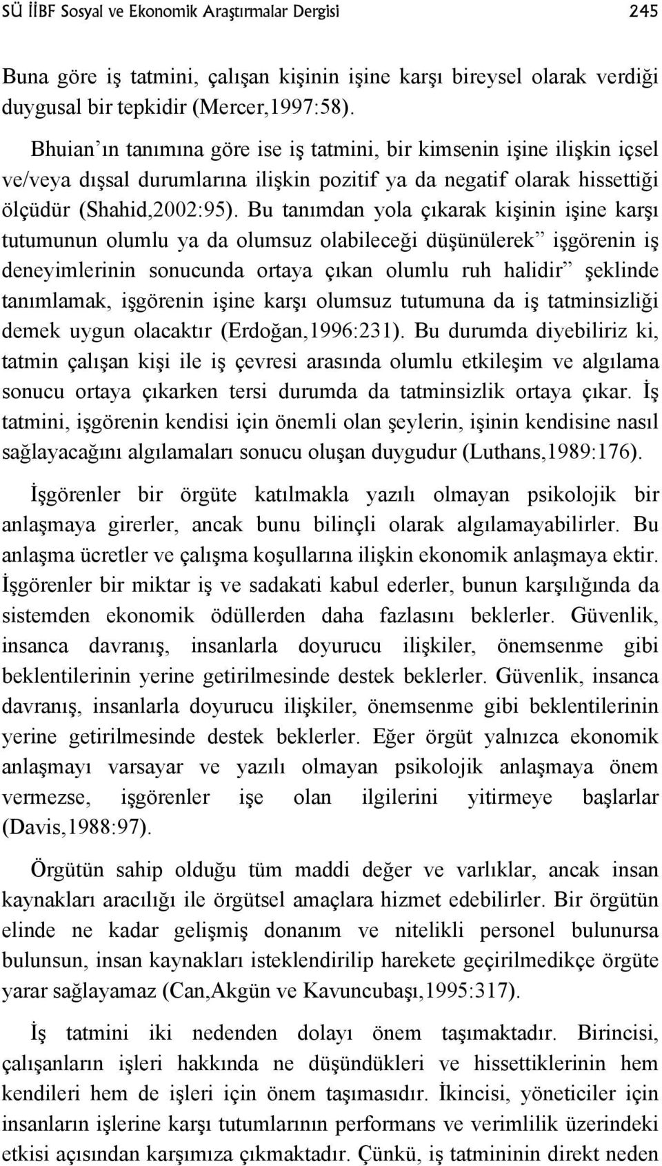 Bu tanımdan yola çıkarak kişinin işine karşı tutumunun olumlu ya da olumsuz olabileceği düşünülerek işgörenin iş deneyimlerinin sonucunda ortaya çıkan olumlu ruh halidir şeklinde tanımlamak,