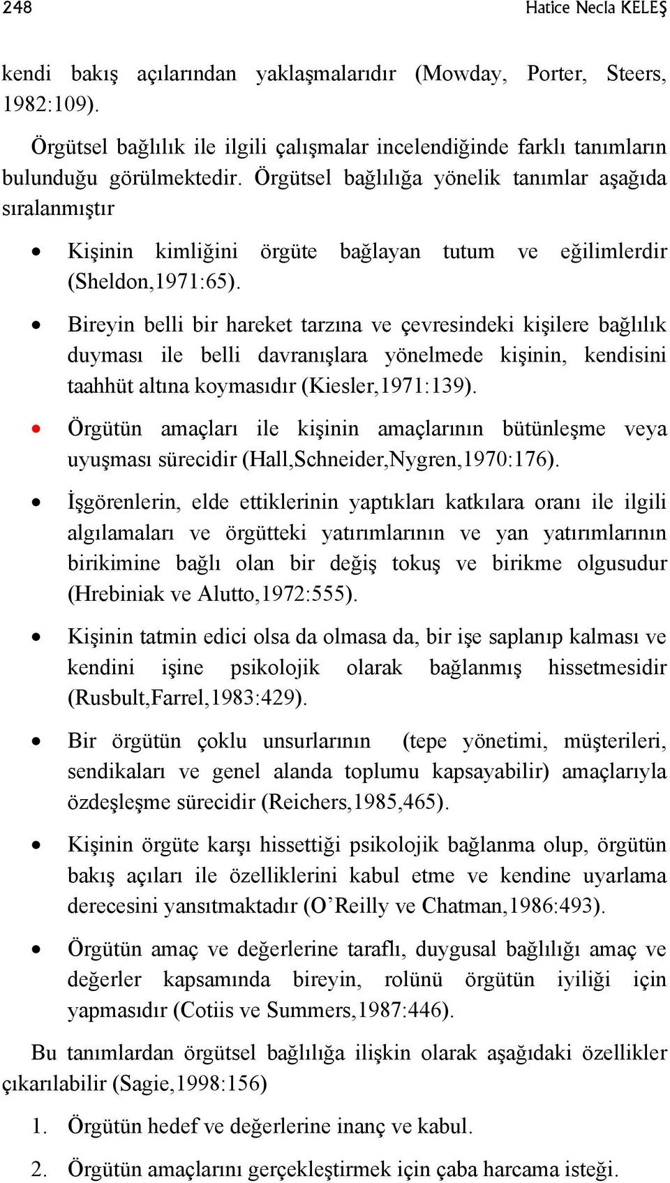 Bireyin belli bir hareket tarzına ve çevresindeki kişilere bağlılık duyması ile belli davranışlara yönelmede kişinin, kendisini taahhüt altına koymasıdır (Kiesler,1971:139).