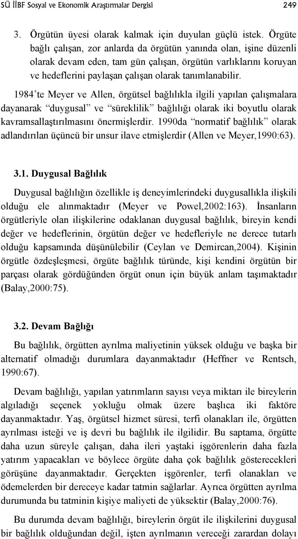 1984 te Meyer ve Allen, örgütsel bağlılıkla ilgili yapılan çalışmalara dayanarak duygusal ve süreklilik bağlılığı olarak iki boyutlu olarak kavramsallaştırılmasını önermişlerdir.