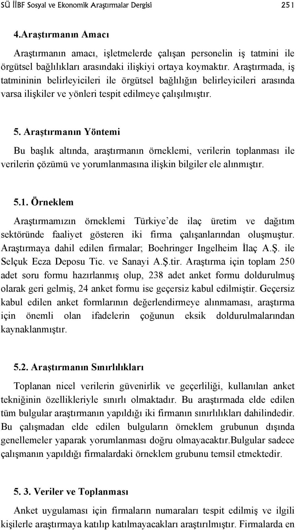 Araştırmanın Yöntemi Bu başlık altında, araştırmanın örneklemi, verilerin toplanması ile verilerin çözümü ve yorumlanmasına ilişkin bilgiler ele alınmıştır. 5.1.