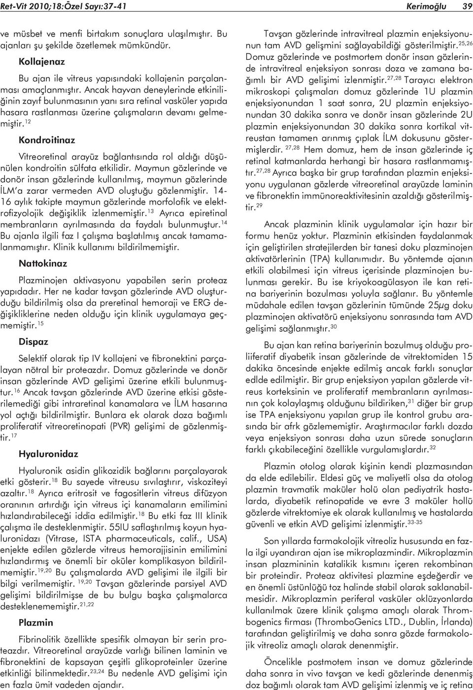 Ancak hayvan deneylerinde etkiniliğinin zayıf bulunmasının yanı sıra retinal vasküler yapıda hasara rastlanması üzerine çalışmaların devamı gelmemiştir.