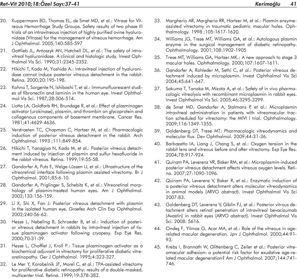 Gottlieb JL, Antoszyk AN, Hatchell DL, et al.: The safety of intravitreal hyaluronidase. A clinical and histologic study. Invest Ophthalmol Vis Sci. 1990;31:2345-2352. 22.