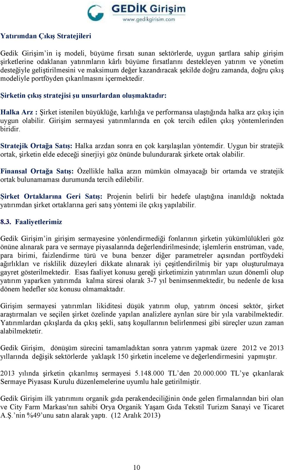 Şirketin çıkış stratejisi şu unsurlardan oluşmaktadır: Halka Arz : Şirket istenilen büyüklüğe, karlılığa ve performansa ulaştığında halka arz çıkış için uygun olabilir.