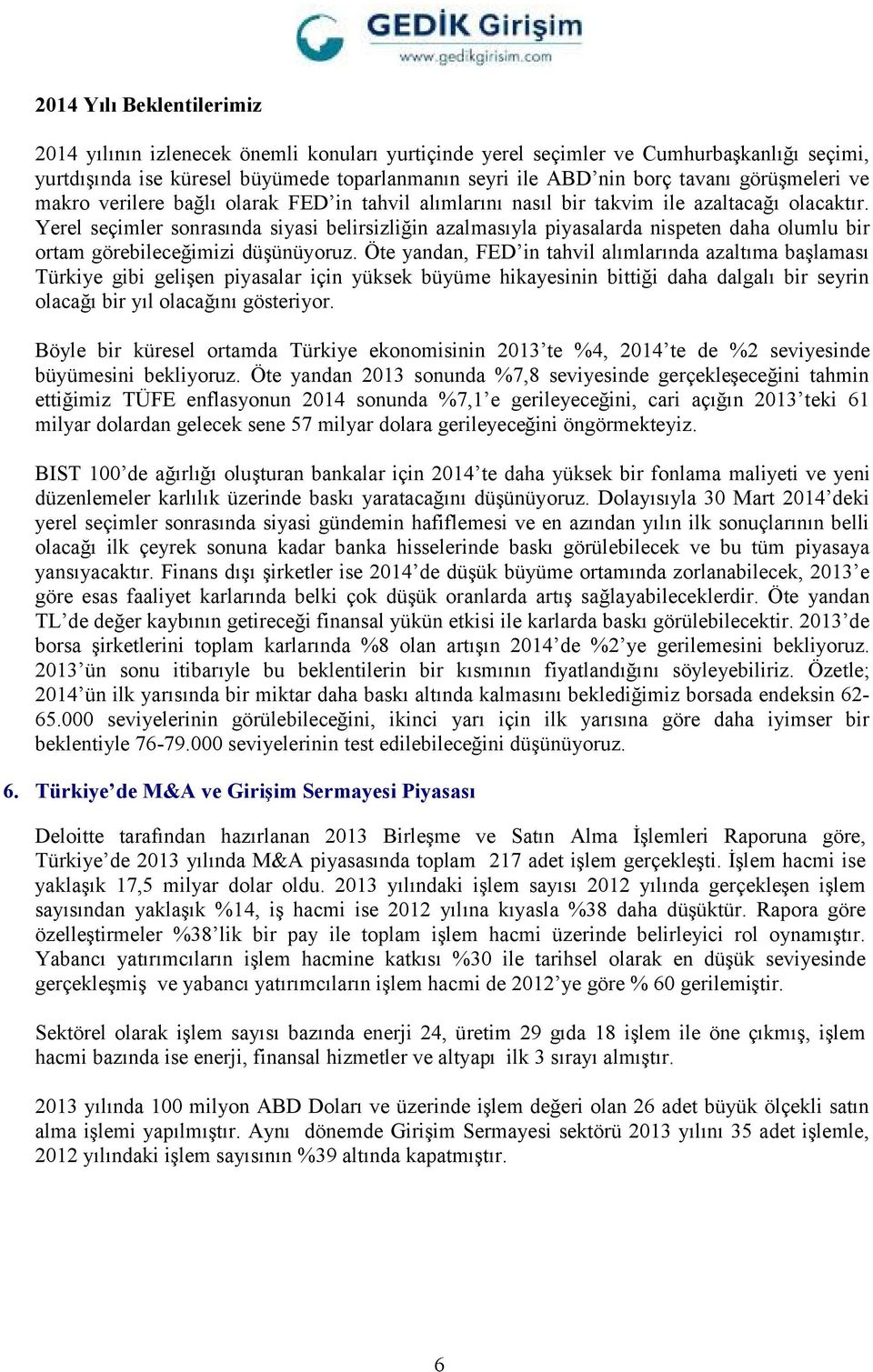 Yerel seçimler sonrasında siyasi belirsizliğin azalmasıyla piyasalarda nispeten daha olumlu bir ortam görebileceğimizi düşünüyoruz.