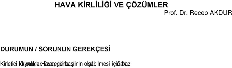 etkilemesi olayına hava kirliliği denir. Hava, genel alıcı bir ortamdır. Havaya madde / kirletici veren, doğal ya da yapay tüm olgu ve olaylar verici kaynaklarını oluşturur.