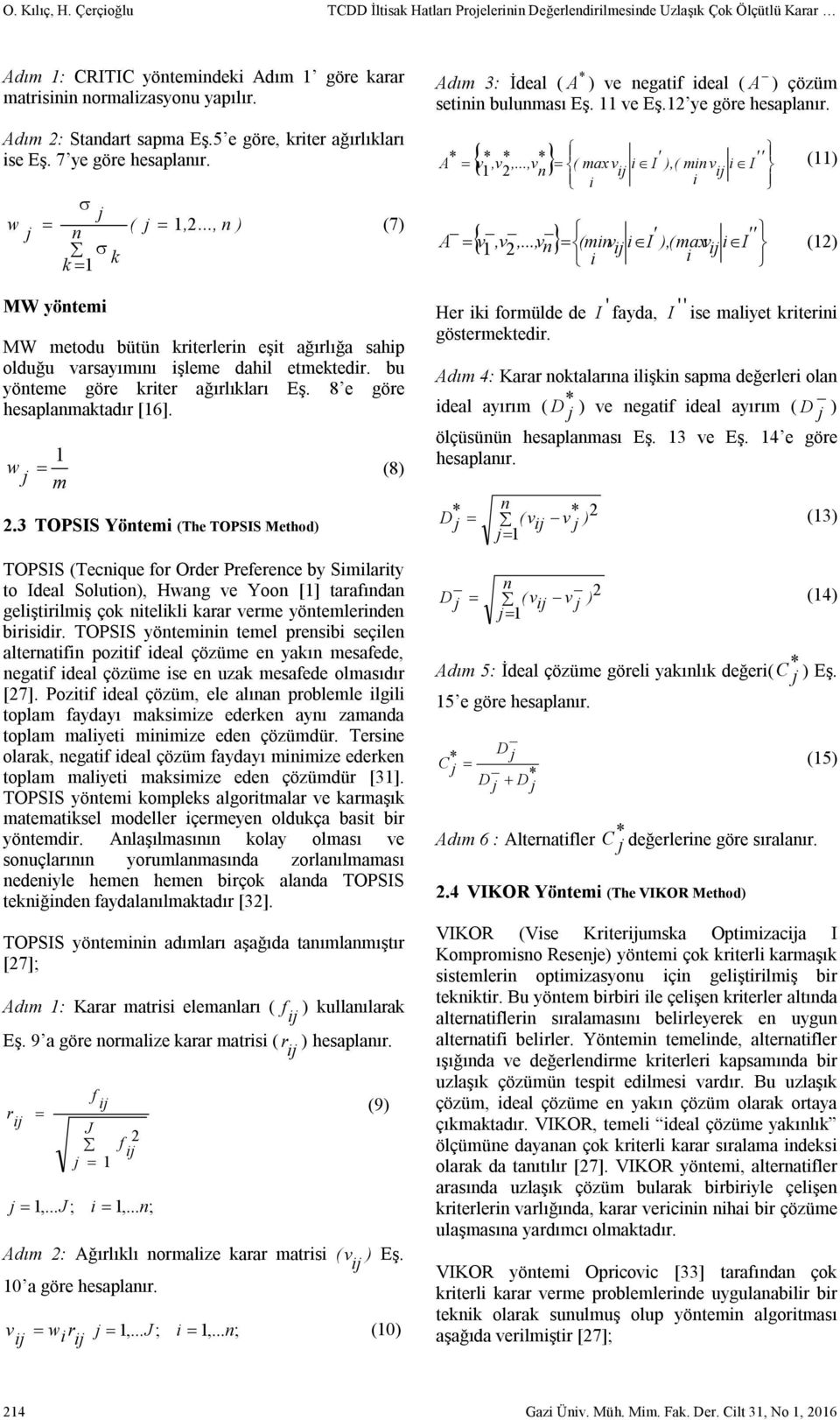 .., n ) (7) k 1 k MW yöntemi MW metodu bütün kriterlerin eşit ağırlığa sahip olduğu varsayımını işleme dahil etmektedir. bu yönteme göre kriter ağırlıkları Eş. 8 e göre hesaplanmaktadır [16].