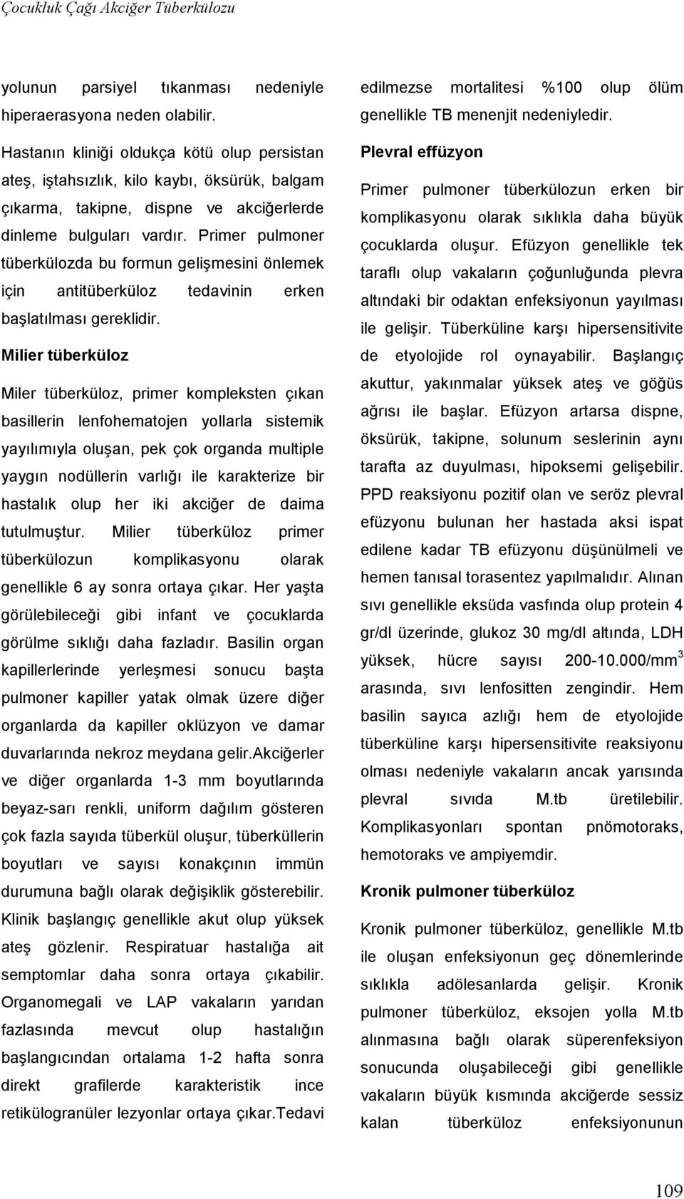 Primer pulmoner tüberkülozda bu formun gelişmesini önlemek için antitüberküloz tedavinin erken başlatılması gereklidir.