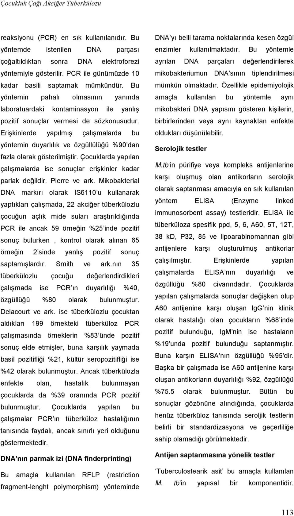 Erişkinlerde yapılmış çalışmalarda bu yöntemin duyarlılık ve özgüllülüğü %90 dan fazla olarak gösterilmiştir. Çocuklarda yapılan çalışmalarda ise sonuçlar erişkinler kadar parlak değildir.