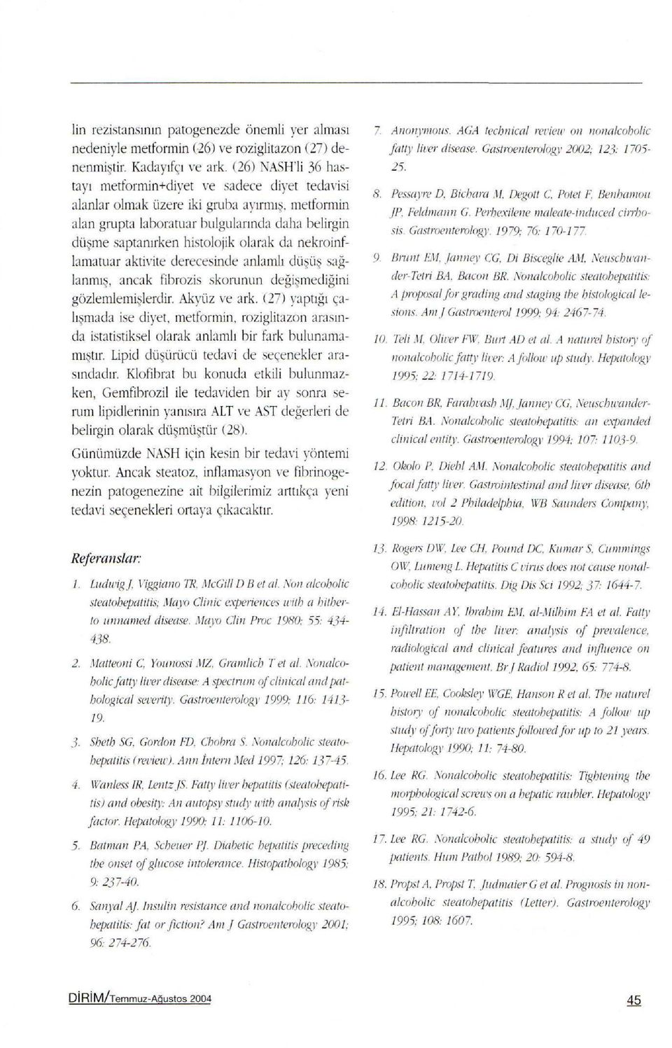 da nekroinflamatuar aktivite derecesinde anlamlı düşüş sağlanmış, ancak fibrozis skorunun değişmediğini gözlemlemişlerdir. Akyüz ve ark.